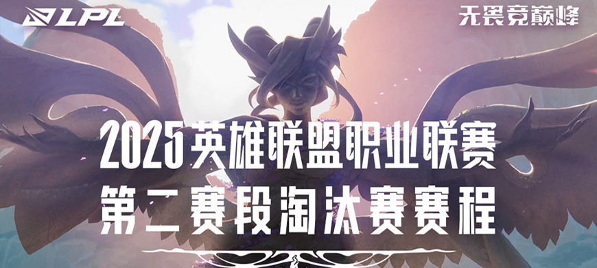 英雄联盟官方发布2025LPL第二赛段淘汰赛赛程：剑起沧海，弦弓破阵