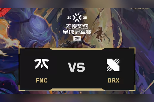 2025无畏契约巴黎全球冠军赛: FNC 2-1 DRX，淘汰赛胜者组首轮